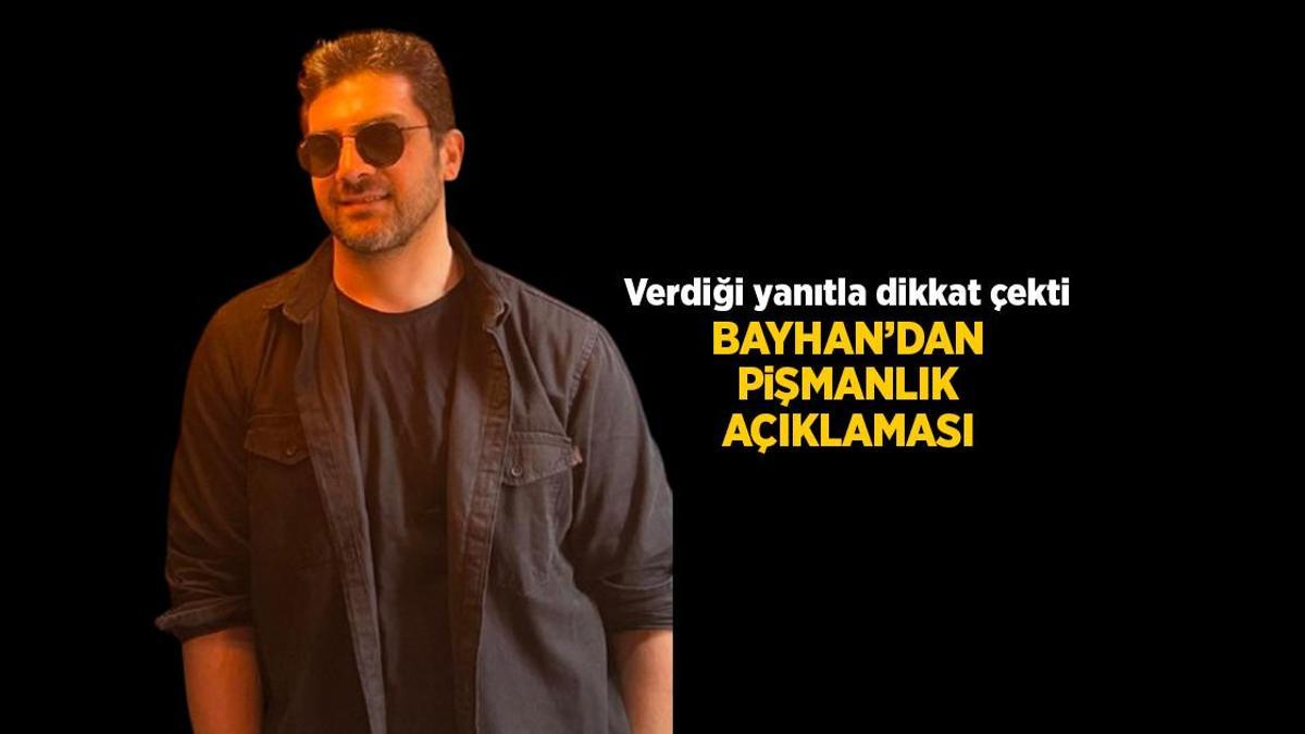 Bayhan'ın pişmanlığı var mı? Verdiği yanıtla dikkat çekti