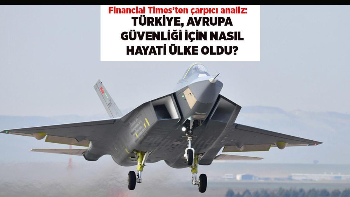 FT'den çarpıcı analiz: Türkiye Avrupa güvenliği için nasıl hayati bir ülke haline geldi?