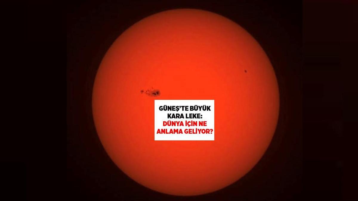Güneş'te büyük leke: Dünya için ne anlama geliyor?