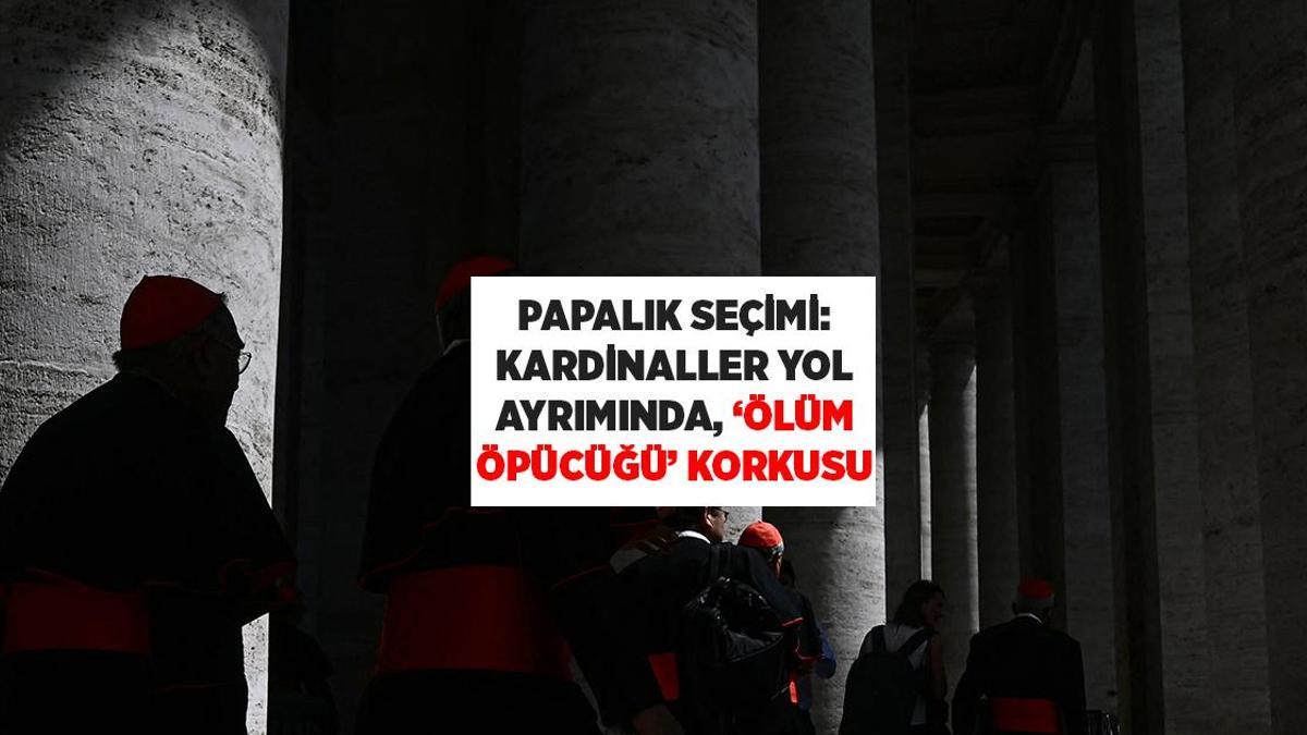 Papalık seçiminde kardinaller yol ayrımında: 'Ölüm öpücüğü' korkusu