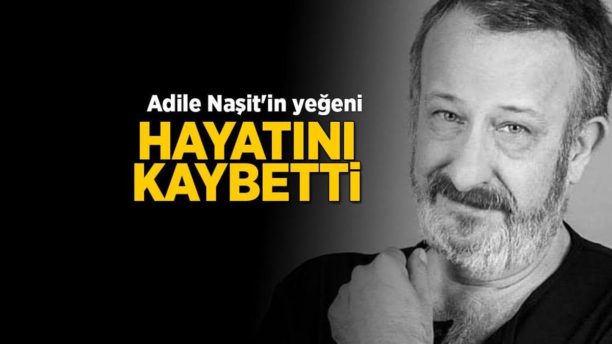 Son dakika! Adile Naşit'in yeğeni Naşit Özcan hayatını kaybetti