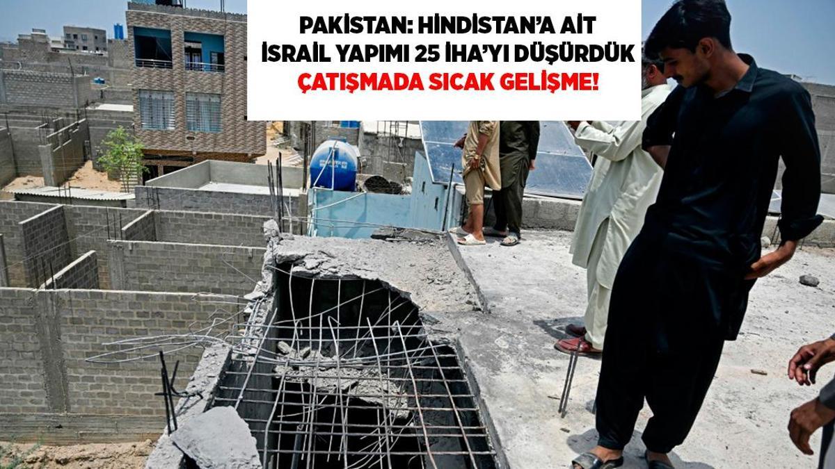 Son dakika! Asya'da son durum: Pakistan'dan 'İsrail yapımı 25 İHA'yı Çin yapımı uçaklarla düşürdük' açıklaması