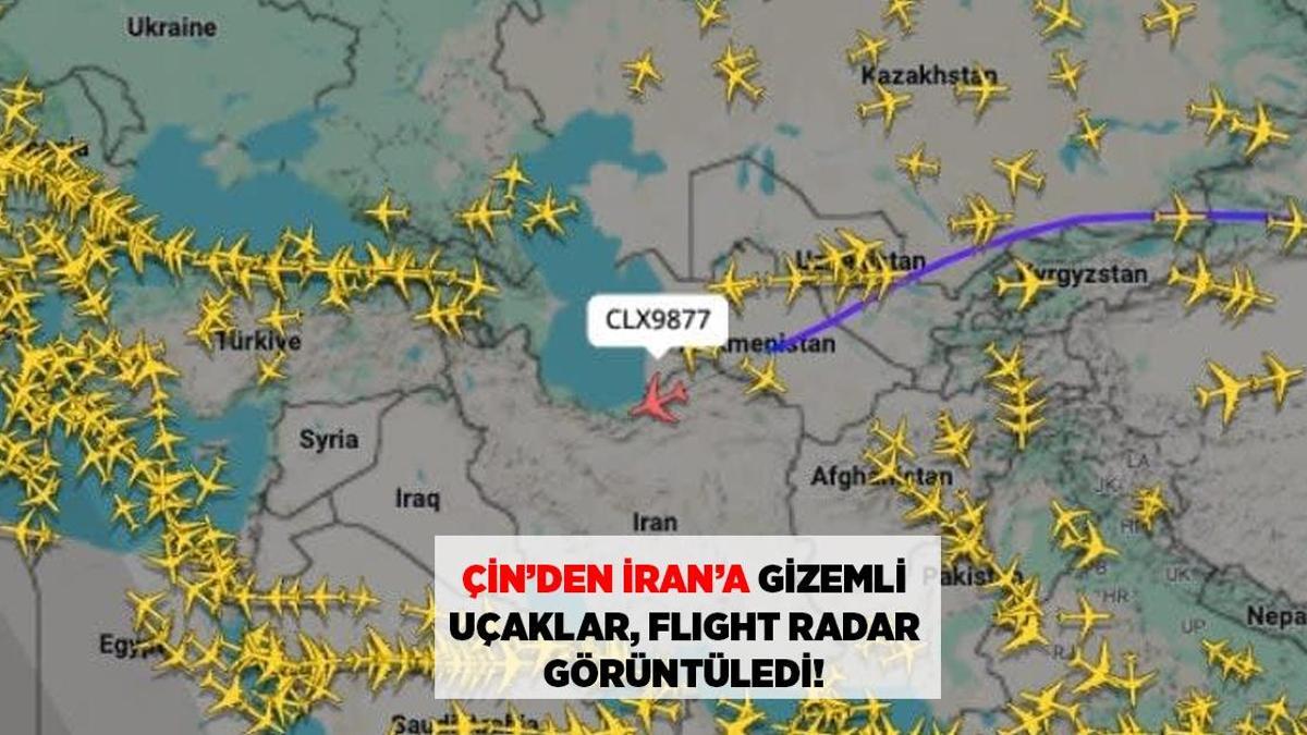 SON DAKİKA HABERLERİ: ÇİN'DEN İRAN'A GİZEMLİ UÇAKLAR