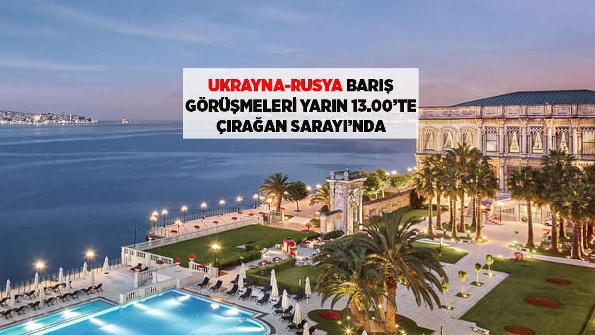 SON DAKİKA HABERLERİ: UKRAYNA-RUSYA BARIŞ GÖRÜŞMELERİ YARIN 13.00'TE ÇIRAĞAN SARAYI'NDA