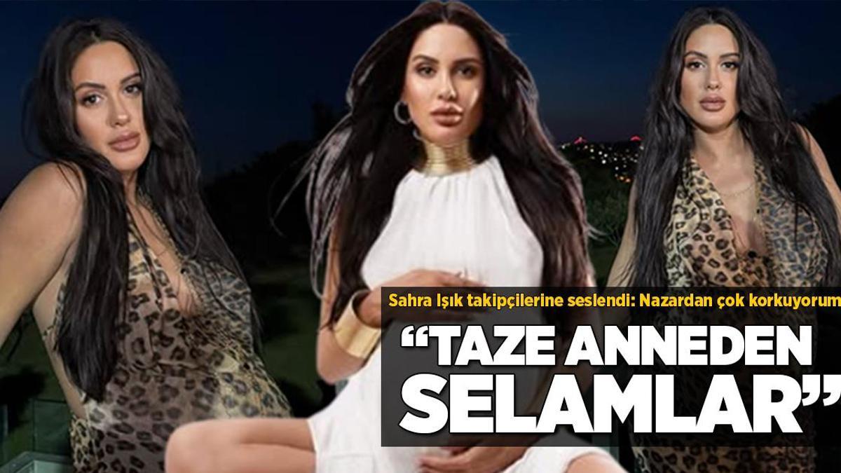 Taze anneden selamlar! Sahra Işık takipçilerine seslendi: Nazardan çok korkuyorum