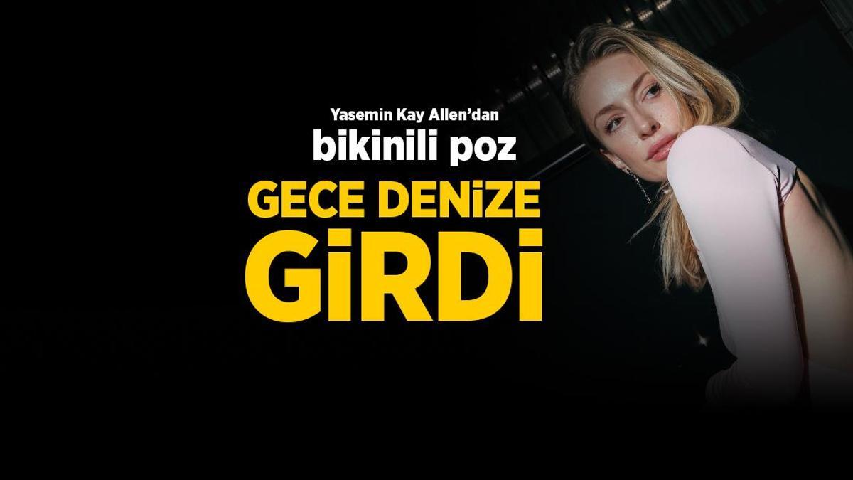 Yasemin Kay Allen'dan bikinili poz! Gece denize girdi